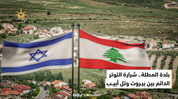 صراع المطلة بين لبنان واسرائيل..ماذا تعرف عنه؟