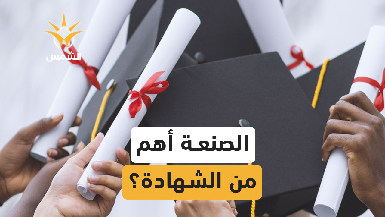 بين البطالة المتزايدة وقلة الفرص للخريجين، هل تعتقد  ان صنعة عملية صار أهم من الشهادة الجامعية اليوم؟